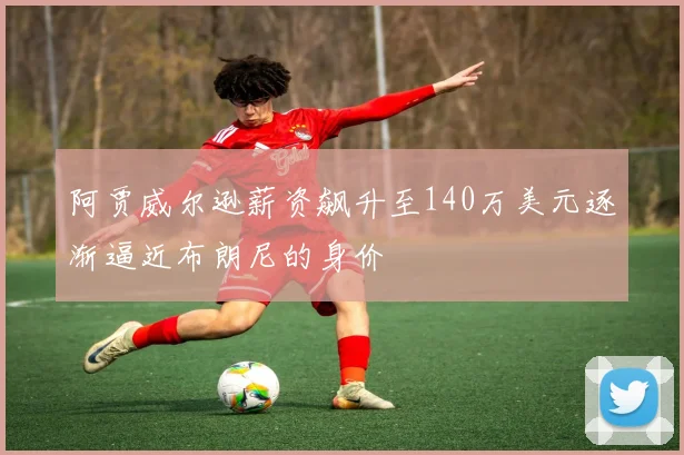 阿贾威尔逊薪资飙升至140万美元逐渐逼近布朗尼的身价
