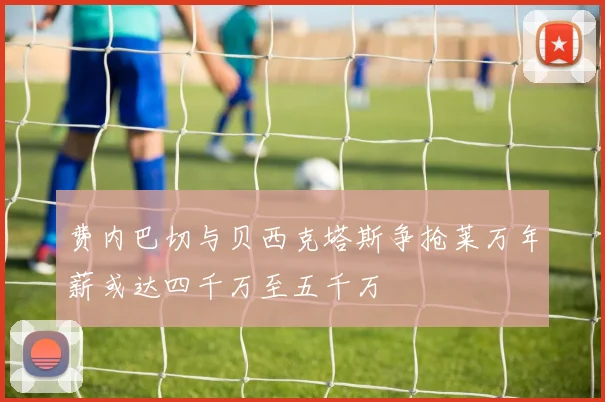费内巴切与贝西克塔斯争抢莱万年薪或达四千万至五千万