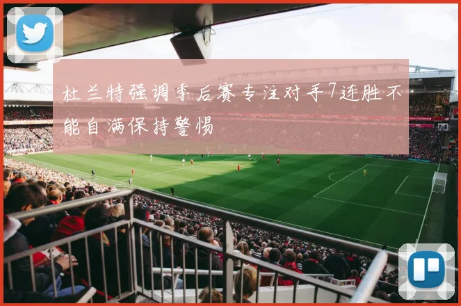 杜兰特强调季后赛专注对手7连胜不能自满保持警惕